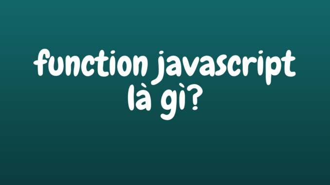 function javascript function javascript là gì